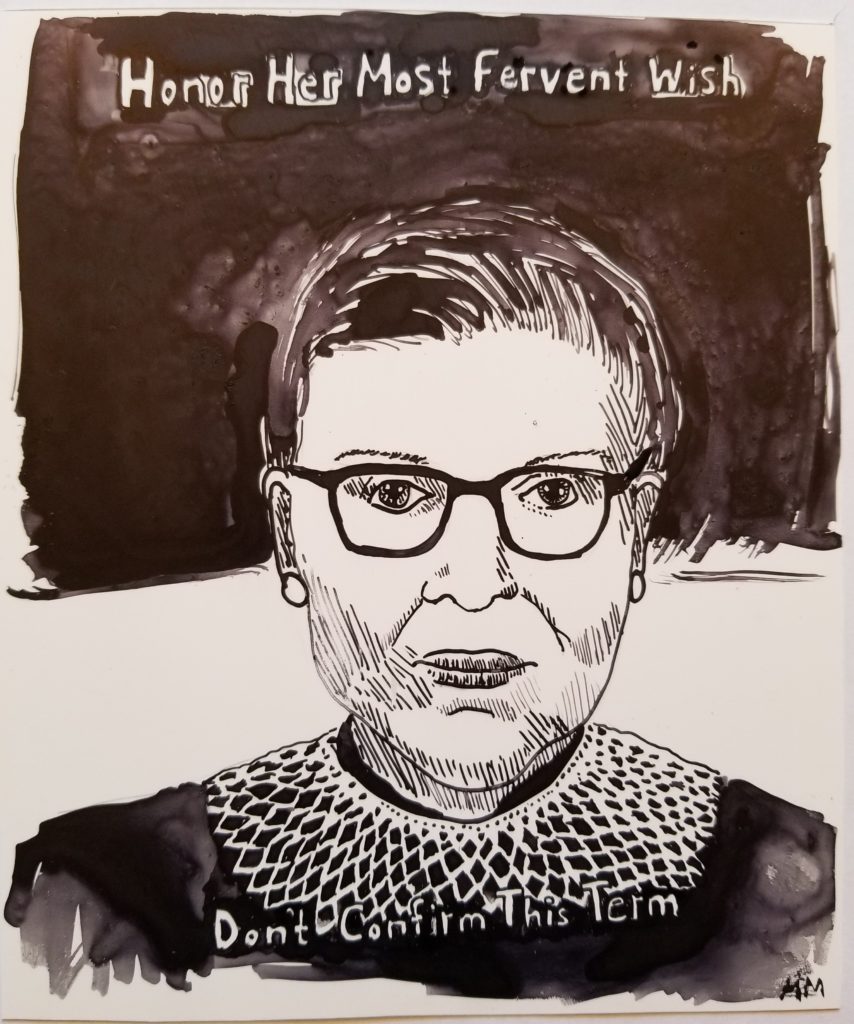 This is a drawing of RBG with the words, honor her most fervent wish, don't confirm this term.